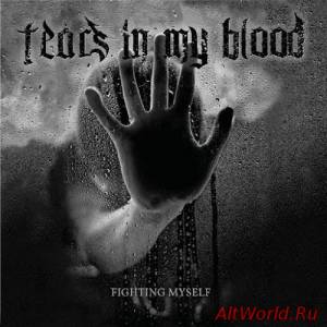 Скачать Tears In My Blood - Fighting Myself (2016)