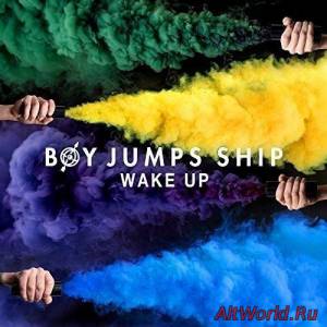 Скачать Boy Jumps Ship - Wake Up (2016)