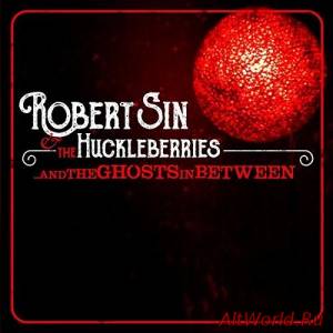 Скачать Robert Sin & The Huckleberries - ...And The Ghosts In Between (2016)