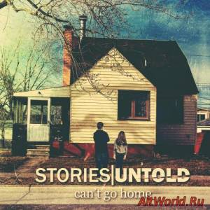 Скачать Stories Untold - Can't Go Home (2016)