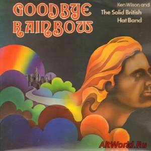 Скачать Ken Wilson & The Solid British Hat Band ‎- Goodbye Rainbow (1974)