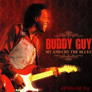 Скачать Buddy Guy - Sit & Cry The Blues (2011)