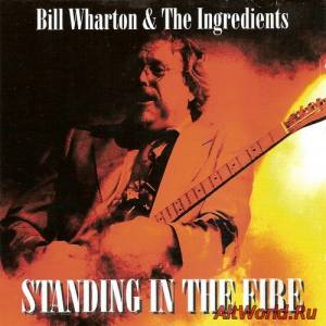 Скачать Bill Wharton (Sauce Boss) and the Ingredients - Standing In The Fire (1996)