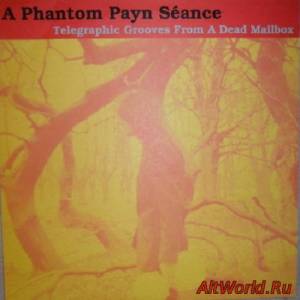 Скачать A Phantom Payn Seance - Telegraphic Grooves From A Dead Mailbox (1995)