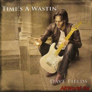 Скачать Dave Fields - Time's A Wastin' (2007)