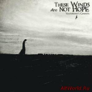 Скачать These Winds Are Not Hope - Yesterday's Ghosts (2016)