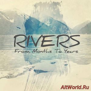 Скачать Rivers - From Months To Years (2016)