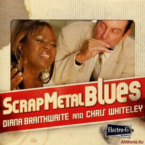 Скачать Diana Braithwaite & Chris Whiteley - Scrap Metal Blues (2013)