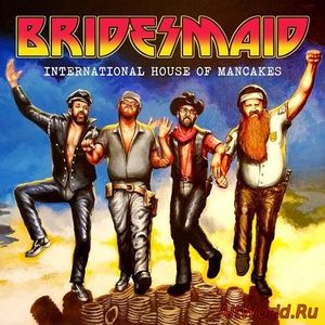 Скачать Bridesmaid - International House Of Mancakes (2016)