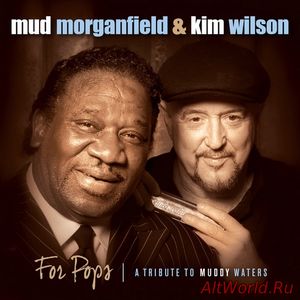 Скачать Mud Morganfield & Kim Wilson - For Pops (A Tribute To Muddy Waters) (2014)