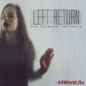 Скачать Left Return - From Bitterness And Beauty (2016)