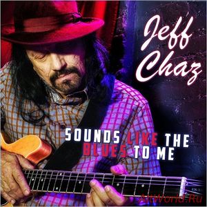 Скачать Jeff Chaz - Sounds Like The Blues To Me (2016)