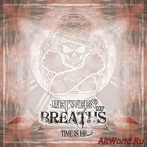 Скачать Between My Breaths - Time Is Up (2016)