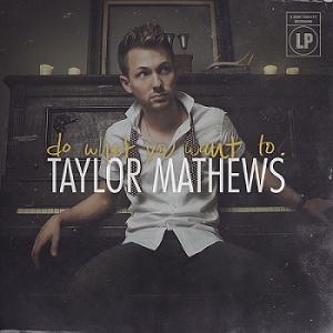 Скачать бесплатно Taylor Mathews – Do What You Want To (2013)