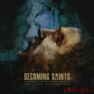 Скачать Becoming Saints - Oh, The Suffering (2016)