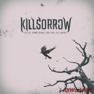 Скачать Killsorrow - Little Something for You to Choke (2016)