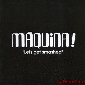 Скачать Máquina ‎- Lets Get Smashed (2010)