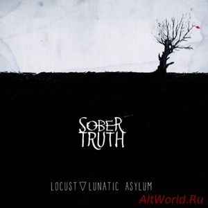 Скачать Sober Truth - Locust Lunatic Asylum (2017)