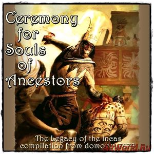 Скачать Ceremony For Souls Of Ancestors.The Legacy Of The Incas - Compilation (2016)