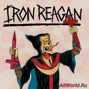 Скачать Iron Reagan - Crossover Ministry (2017)