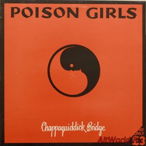 Скачать Poison Girls - Chappaquiddick Bridge (1980)