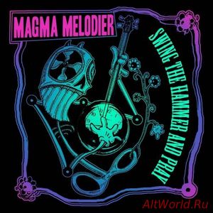 Скачать Magma Melodier - Swing the Hammer and Pray (2017)