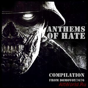 Скачать Anthems Of Hate - Compilation (2017)