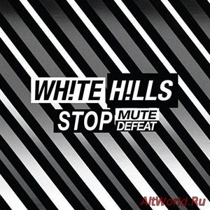 Скачать White Hills - Stop Mute Defeat (2017)