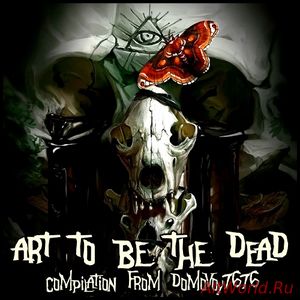 Скачать Art To Be The Dead - Compilation (2017)