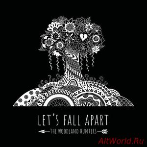 Скачать The Woodland Hunters - Let's Fall Apart (2017)