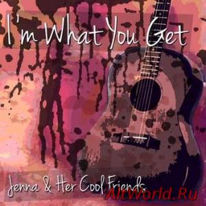 Скачать Jenna & Her Cool Friends - I'm What You Get (2014)