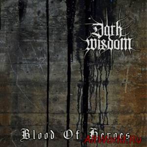 Скачать Dark Wisdom - Blood Of Heroes (2012)