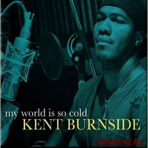 Скачать Kent Burnside - My World Is So Cold (2014)