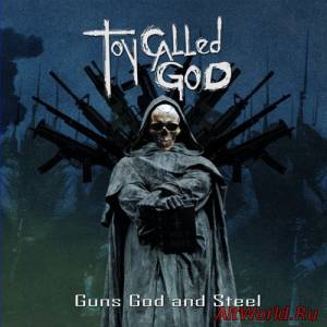 Скачать Toy Called God - Guns God And Steel (2014)