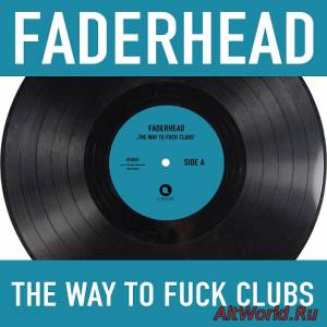 Скачать Faderhead - The Way To Fuck Clubs (EP) (2011)