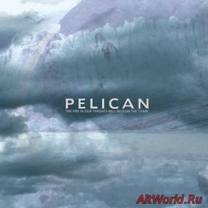 Скачать Pelican - The Fire In Our Throats Will Beckon The Thaw (2005)