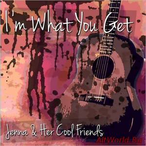 Скачать Jenna & Her Cool Friends - I'm What You Get (2014)