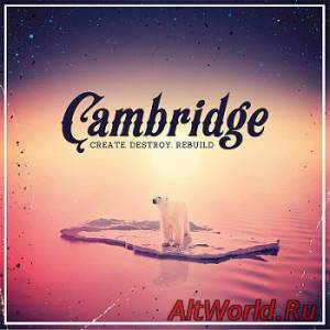 Скачать Cambridge – Create. Destroy. Rebuild (2014)